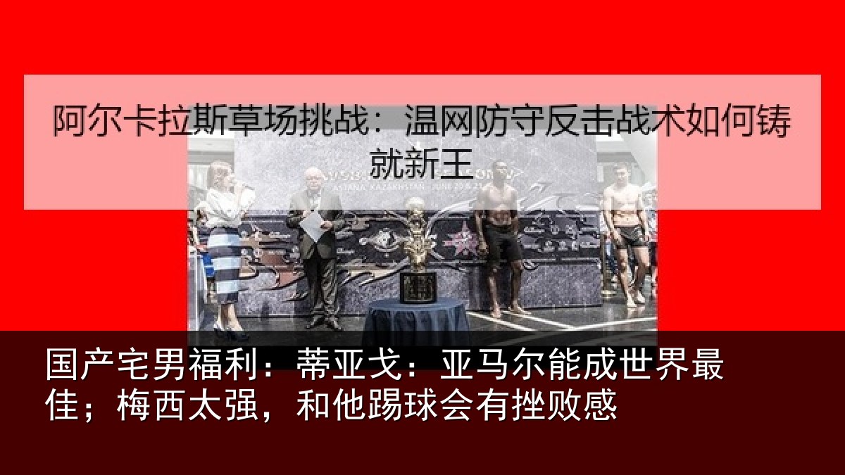 国产宅男福利：蒂亚相关情况最佳相关情况会有挫败感