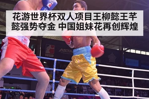 花游世界杯双人项目王柳懿王芊懿强势夺金 中国姐妹花再创辉煌